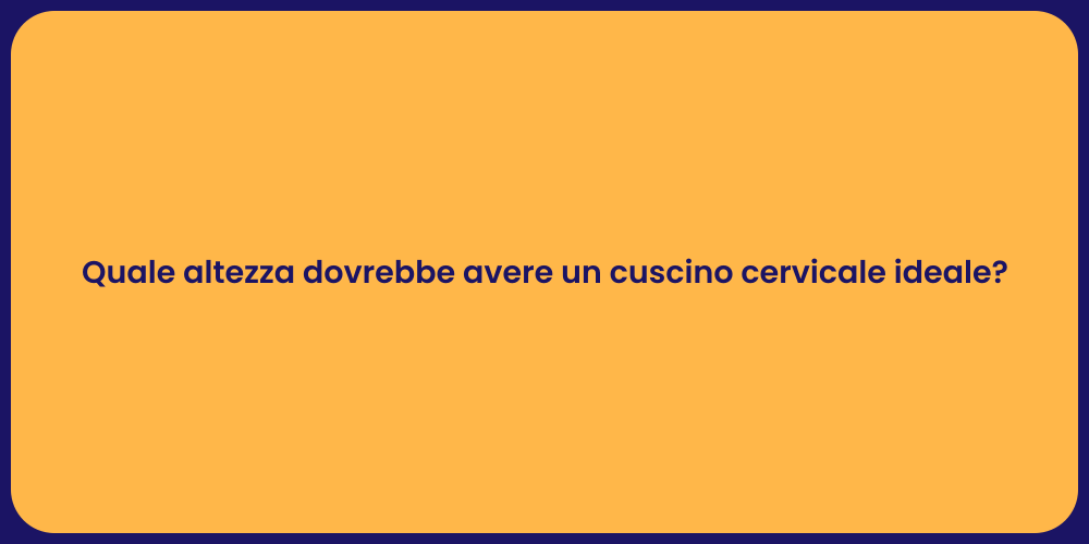Quale altezza dovrebbe avere un cuscino cervicale ideale?