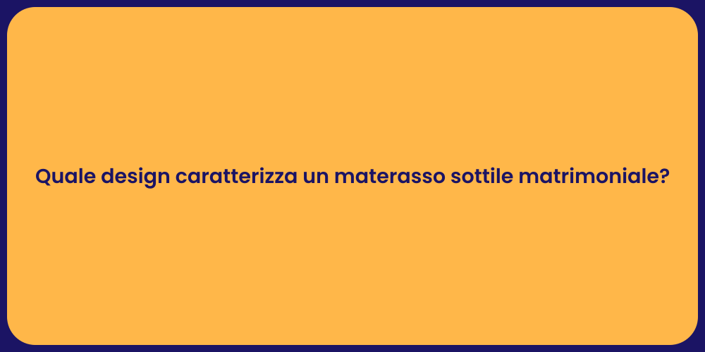 Quale design caratterizza un materasso sottile matrimoniale?