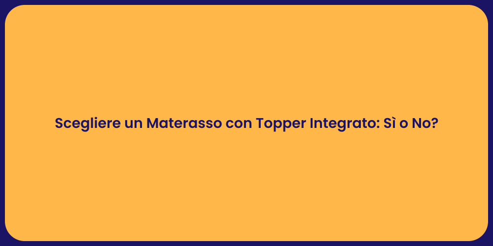 Scegliere un Materasso con Topper Integrato: Sì o No?