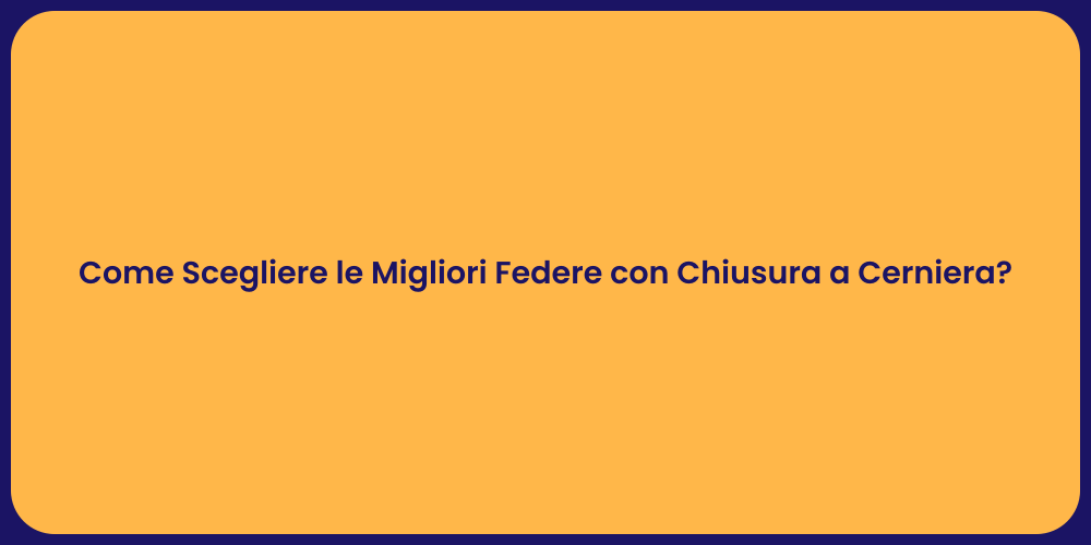 Come Scegliere le Migliori Federe con Chiusura a Cerniera?