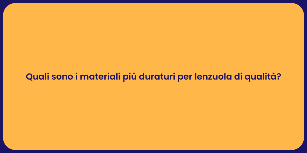 Quali sono i materiali più duraturi per lenzuola di qualità?