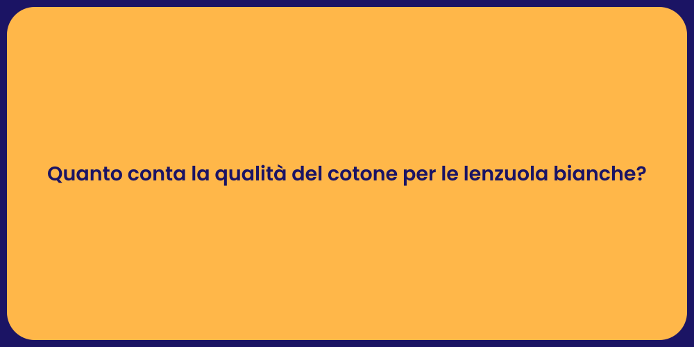 Quanto conta la qualità del cotone per le lenzuola bianche?