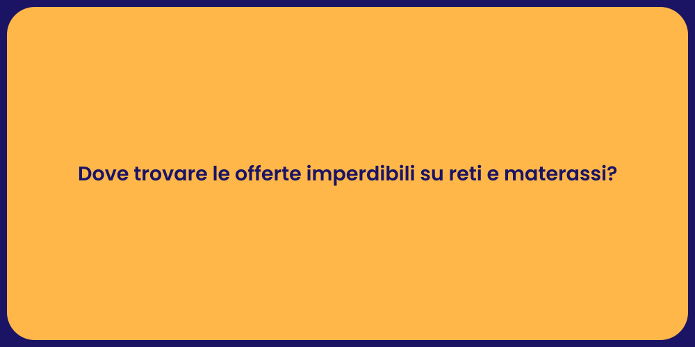 Dove trovare le offerte imperdibili su reti e materassi?