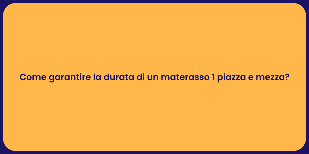 Come garantire la durata di un materasso 1 piazza e mezza?