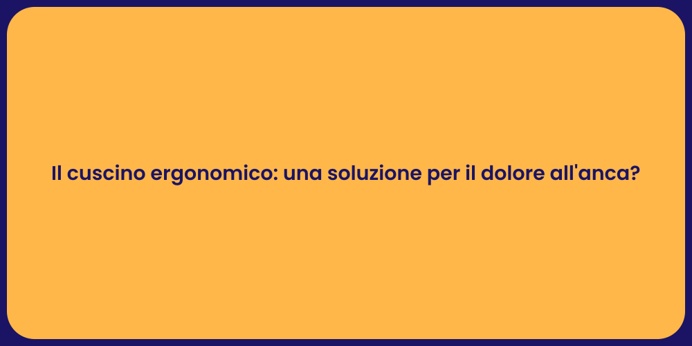 Il cuscino ergonomico: una soluzione per il dolore all'anca?