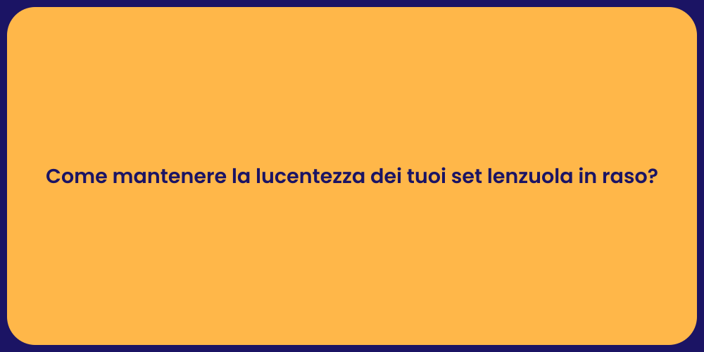 Come mantenere la lucentezza dei tuoi set lenzuola in raso?