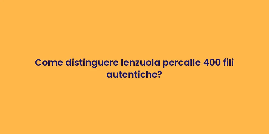 Come distinguere lenzuola percalle 400 fili autentiche?
