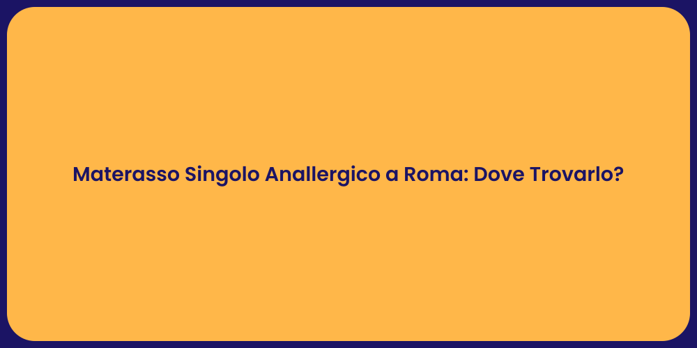 Materasso Singolo Anallergico a Roma: Dove Trovarlo?