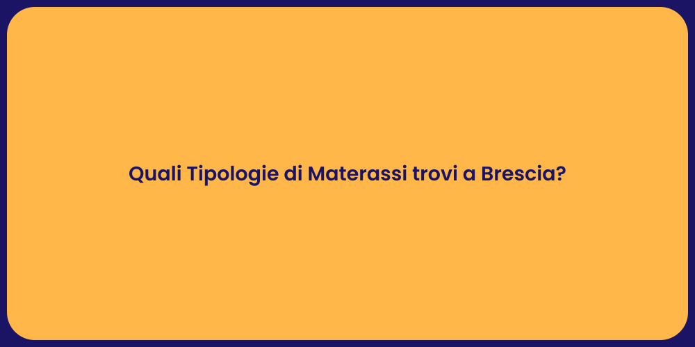 Quali Tipologie di Materassi trovi a Brescia?