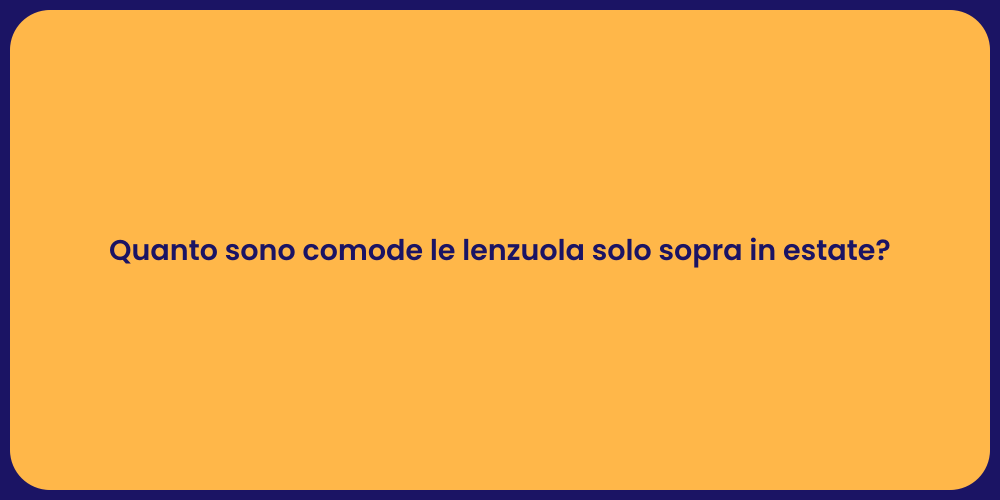 Quanto sono comode le lenzuola solo sopra in estate?