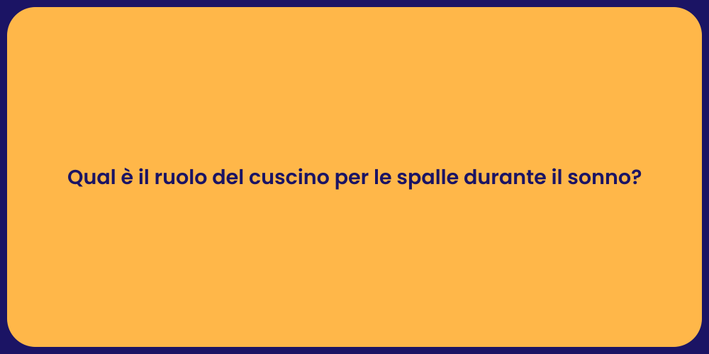 Qual è il ruolo del cuscino per le spalle durante il sonno?