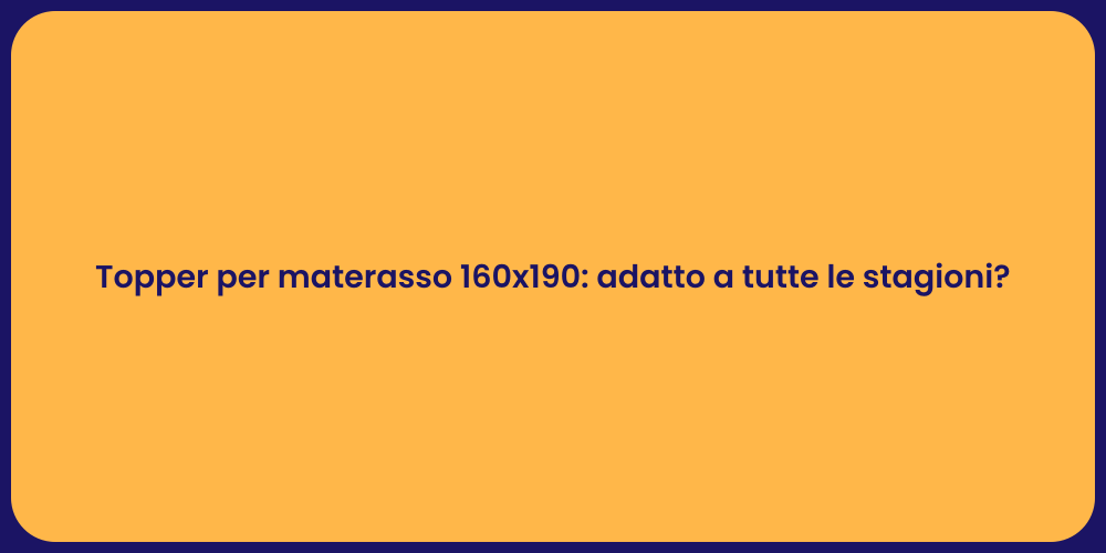 Topper per materasso 160x190: adatto a tutte le stagioni?