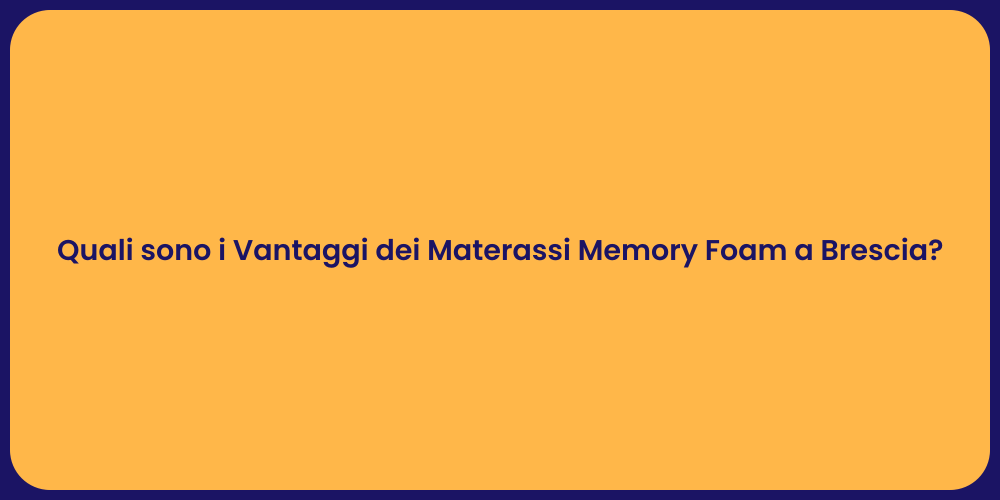 Quali sono i Vantaggi dei Materassi Memory Foam a Brescia?