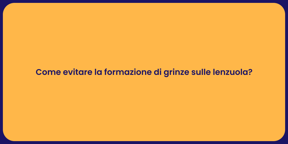 Come evitare la formazione di grinze sulle lenzuola?