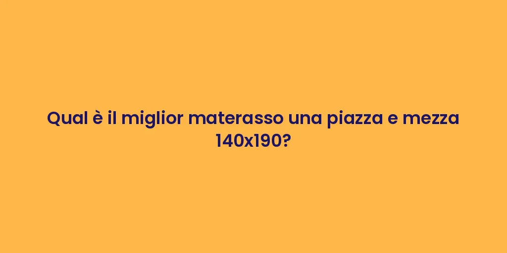 Qual è il miglior materasso una piazza e mezza 140x190?