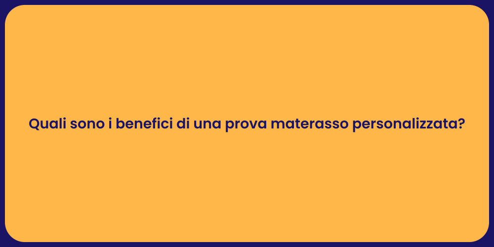 Quali sono i benefici di una prova materasso personalizzata?
