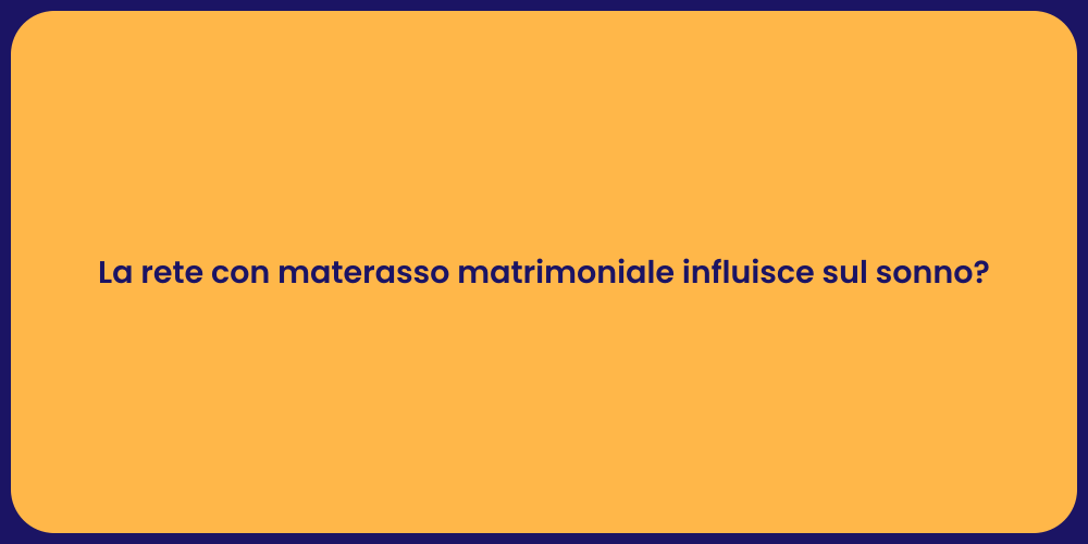 La rete con materasso matrimoniale influisce sul sonno?