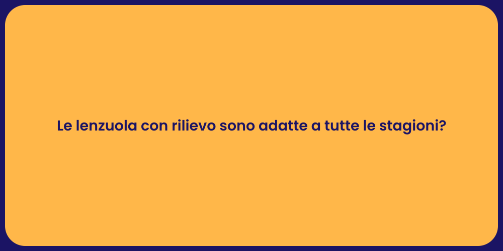 Le lenzuola con rilievo sono adatte a tutte le stagioni?