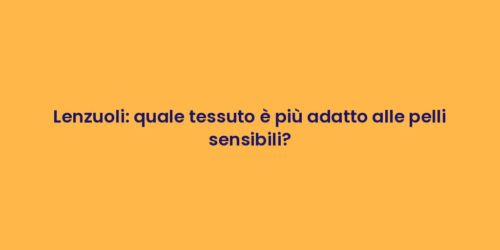 Lenzuoli: quale tessuto è più adatto alle pelli sensibili?