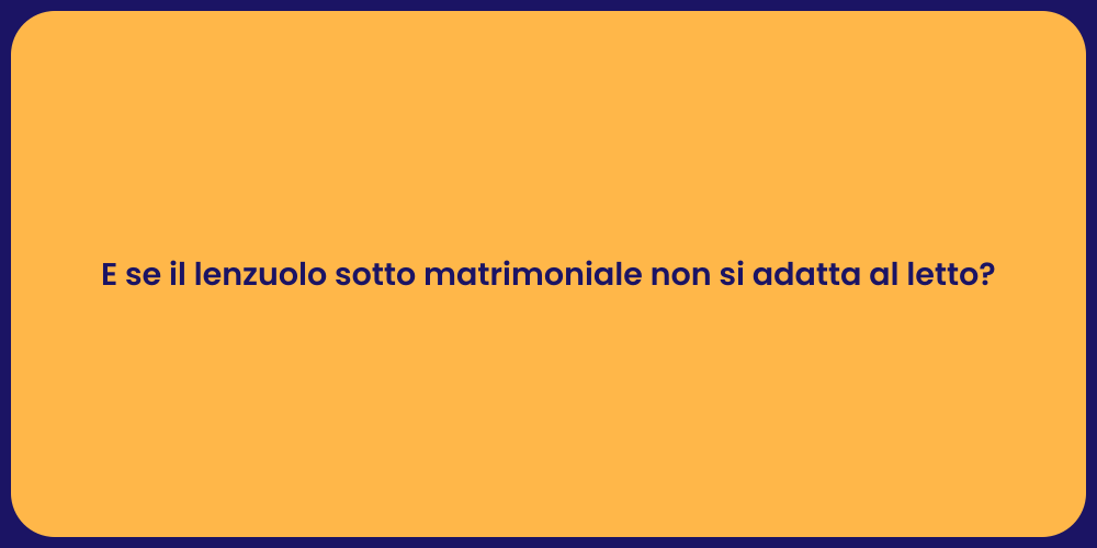 E se il lenzuolo sotto matrimoniale non si adatta al letto?