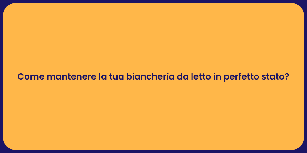Come mantenere la tua biancheria da letto in perfetto stato?