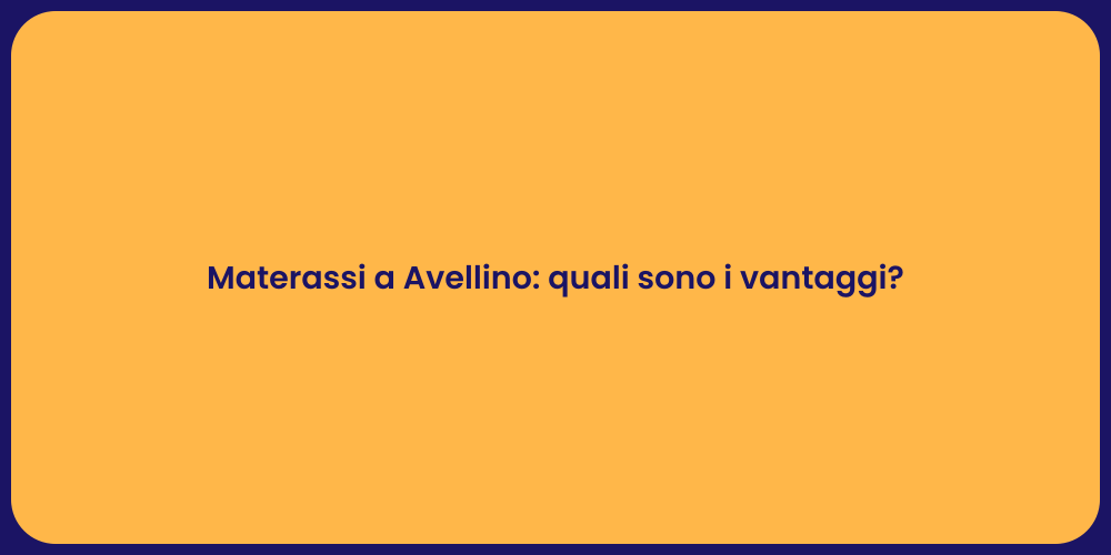 Materassi a Avellino: quali sono i vantaggi?