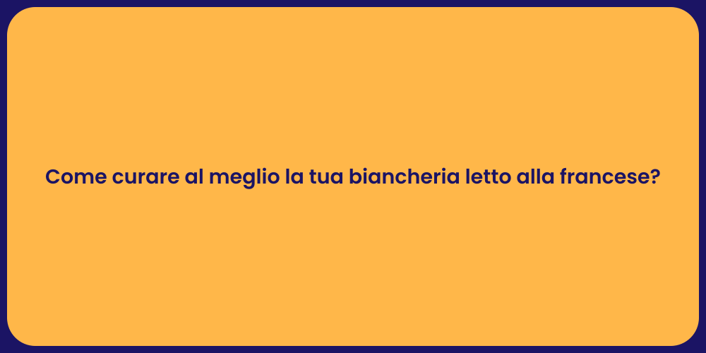 Come curare al meglio la tua biancheria letto alla francese?