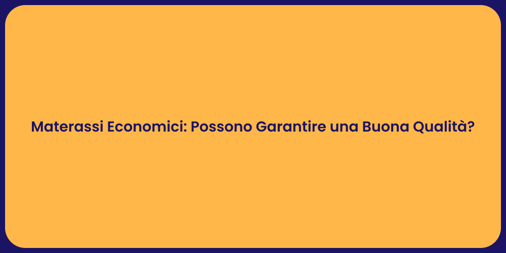 Materassi Economici: Possono Garantire una Buona Qualità?