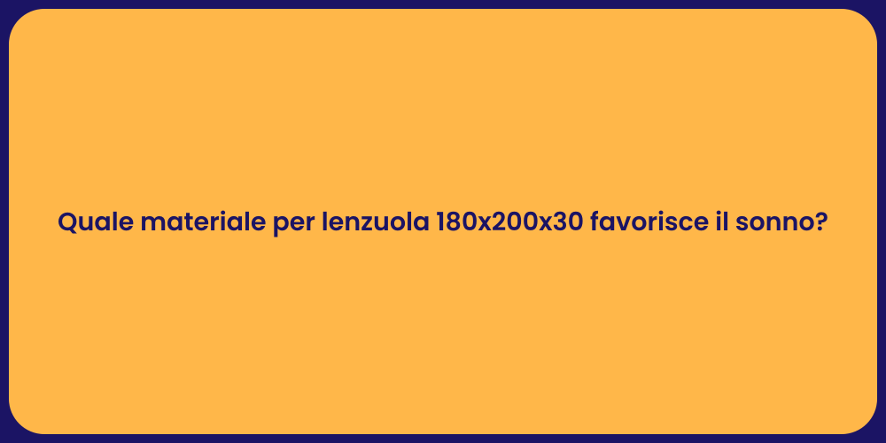 Quale materiale per lenzuola 180x200x30 favorisce il sonno?