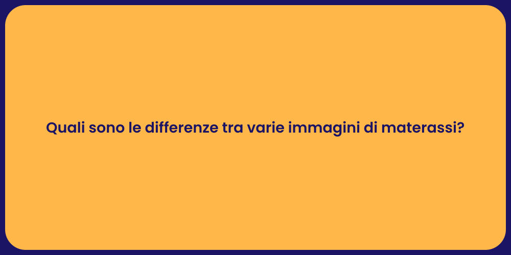 Quali sono le differenze tra varie immagini di materassi?