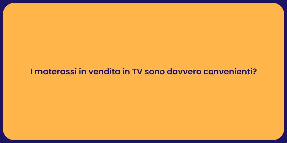 I materassi in vendita in TV sono davvero convenienti?