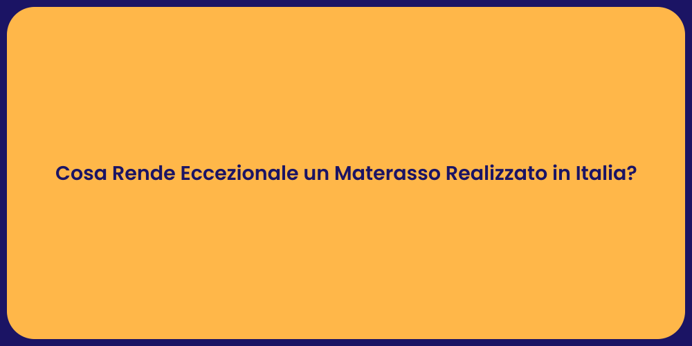 Cosa Rende Eccezionale un Materasso Realizzato in Italia?