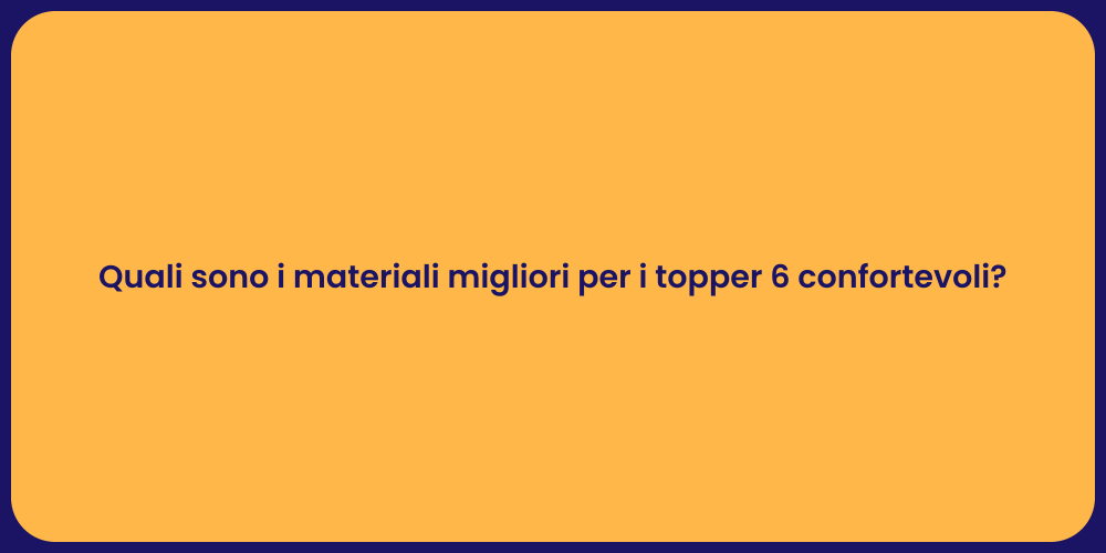 Quali sono i materiali migliori per i topper 6 confortevoli?