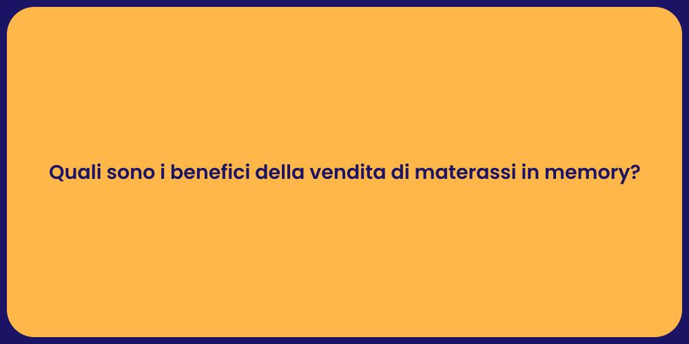 Quali sono i benefici della vendita di materassi in memory?