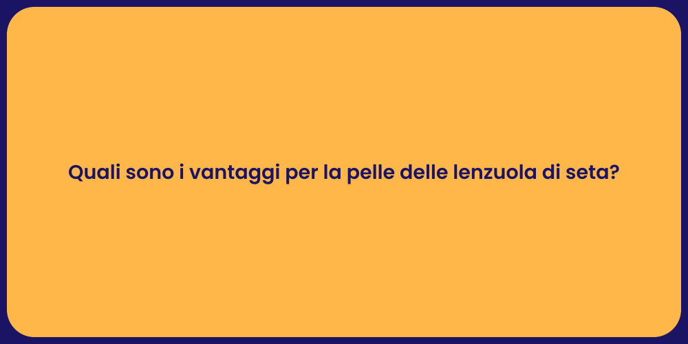 Quali sono i vantaggi per la pelle delle lenzuola di seta?