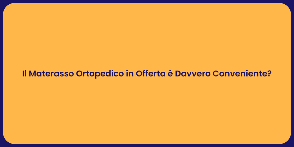Il Materasso Ortopedico in Offerta è Davvero Conveniente?