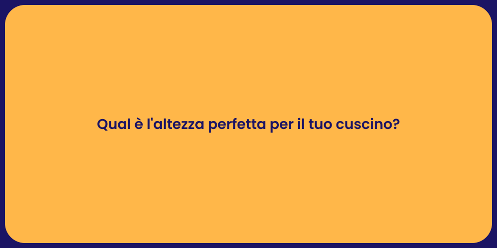 Qual è l'altezza perfetta per il tuo cuscino?