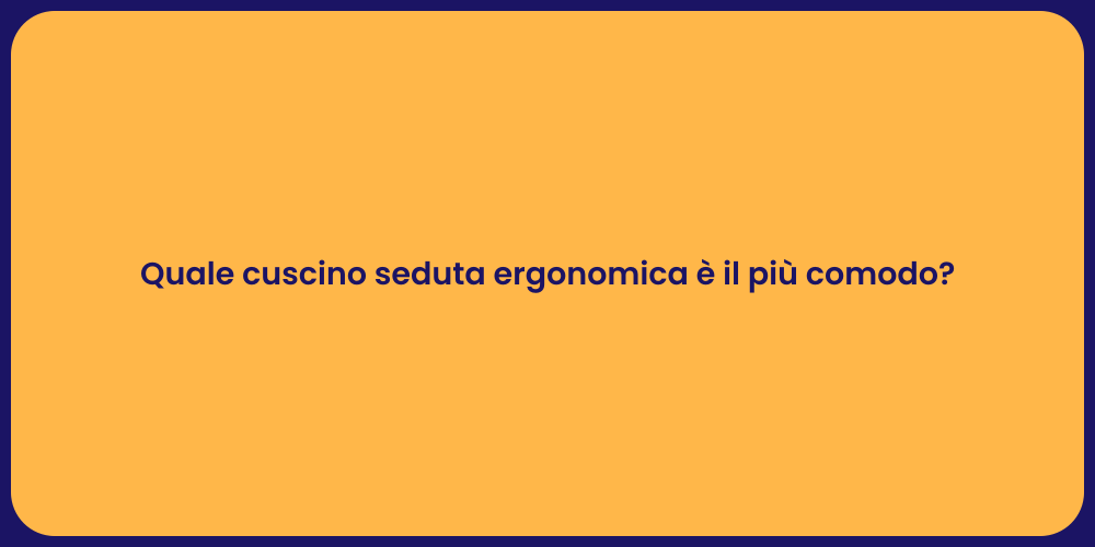 Quale cuscino seduta ergonomica è il più comodo?