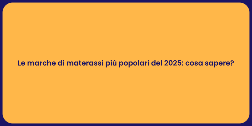 Le marche di materassi più popolari del 2025: cosa sapere?