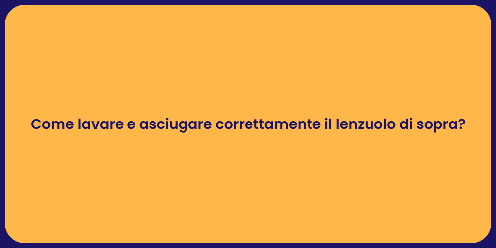Come lavare e asciugare correttamente il lenzuolo di sopra?