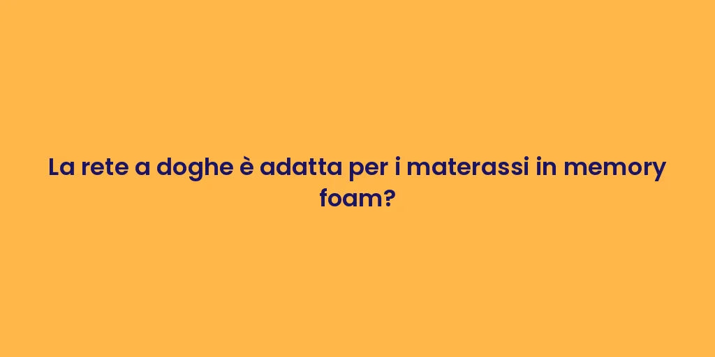 La rete a doghe è adatta per i materassi in memory foam?
