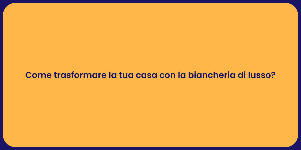Come trasformare la tua casa con la biancheria di lusso?