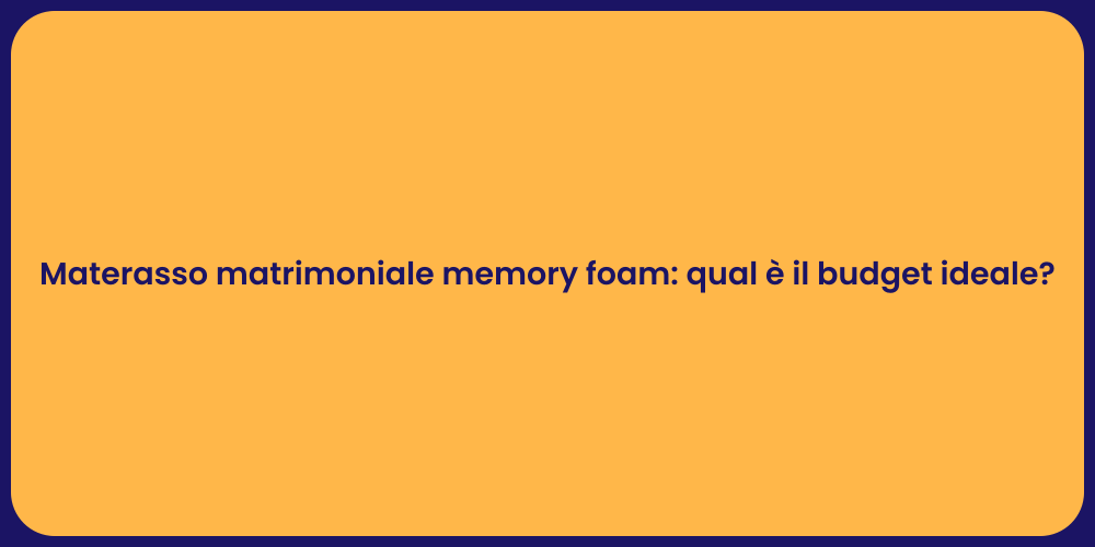 Materasso matrimoniale memory foam: qual è il budget ideale?