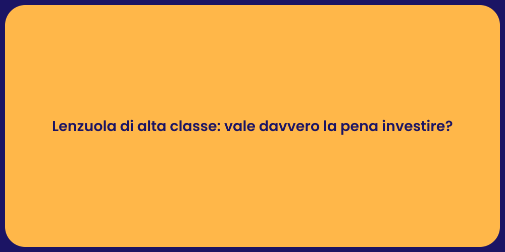 Lenzuola di alta classe: vale davvero la pena investire?