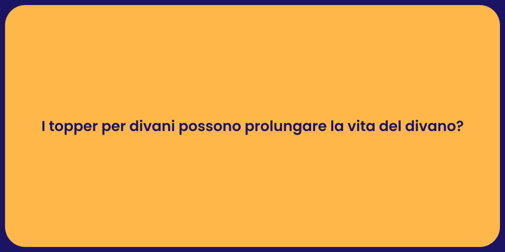 I topper per divani possono prolungare la vita del divano?