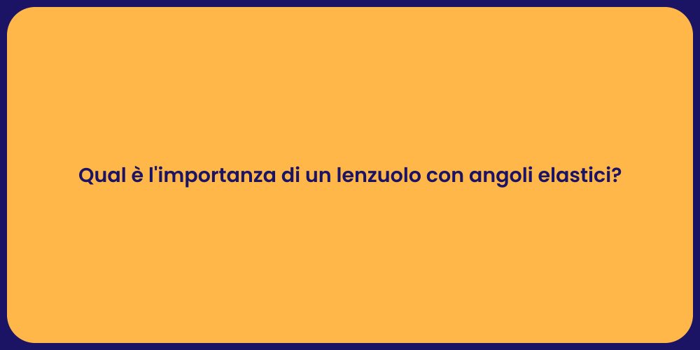 Qual è l'importanza di un lenzuolo con angoli elastici?