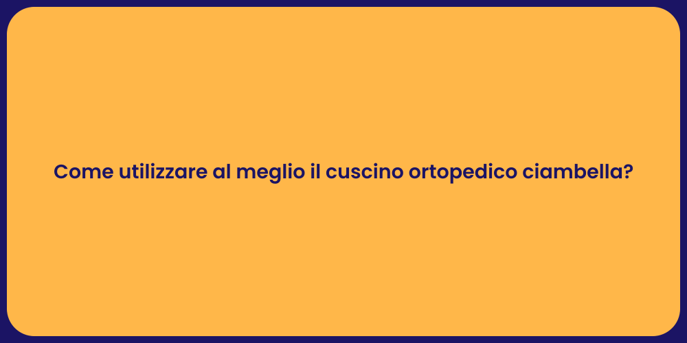 Come utilizzare al meglio il cuscino ortopedico ciambella?