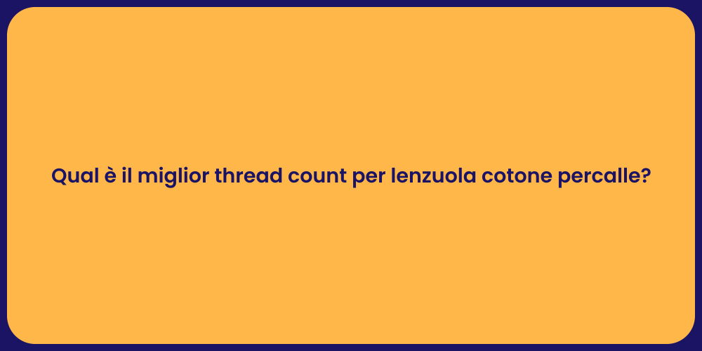 Qual è il miglior thread count per lenzuola cotone percalle?