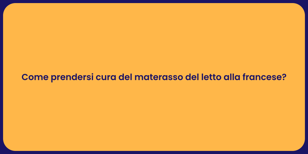 Come prendersi cura del materasso del letto alla francese?