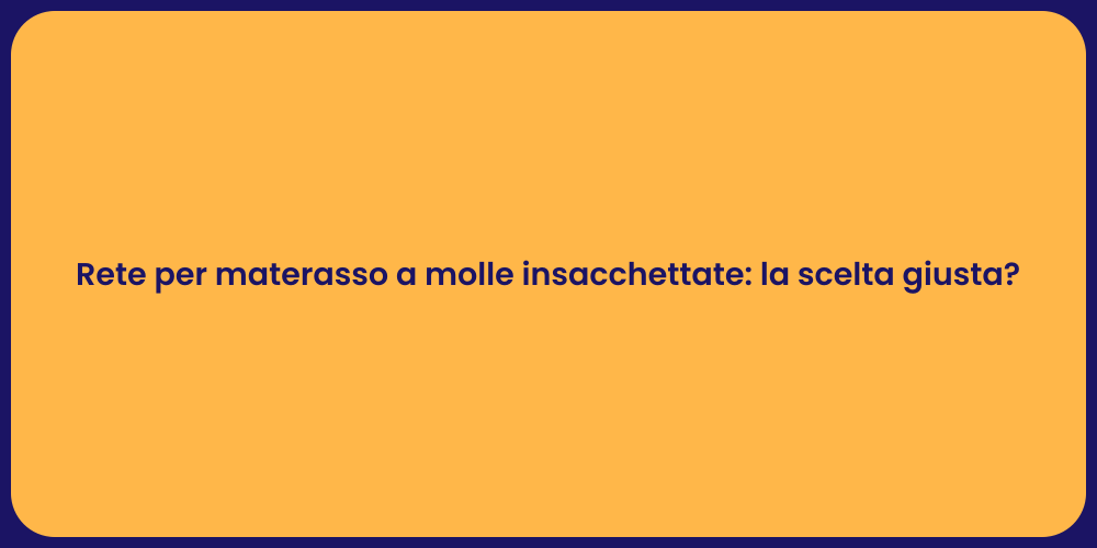 Rete per materasso a molle insacchettate: la scelta giusta?